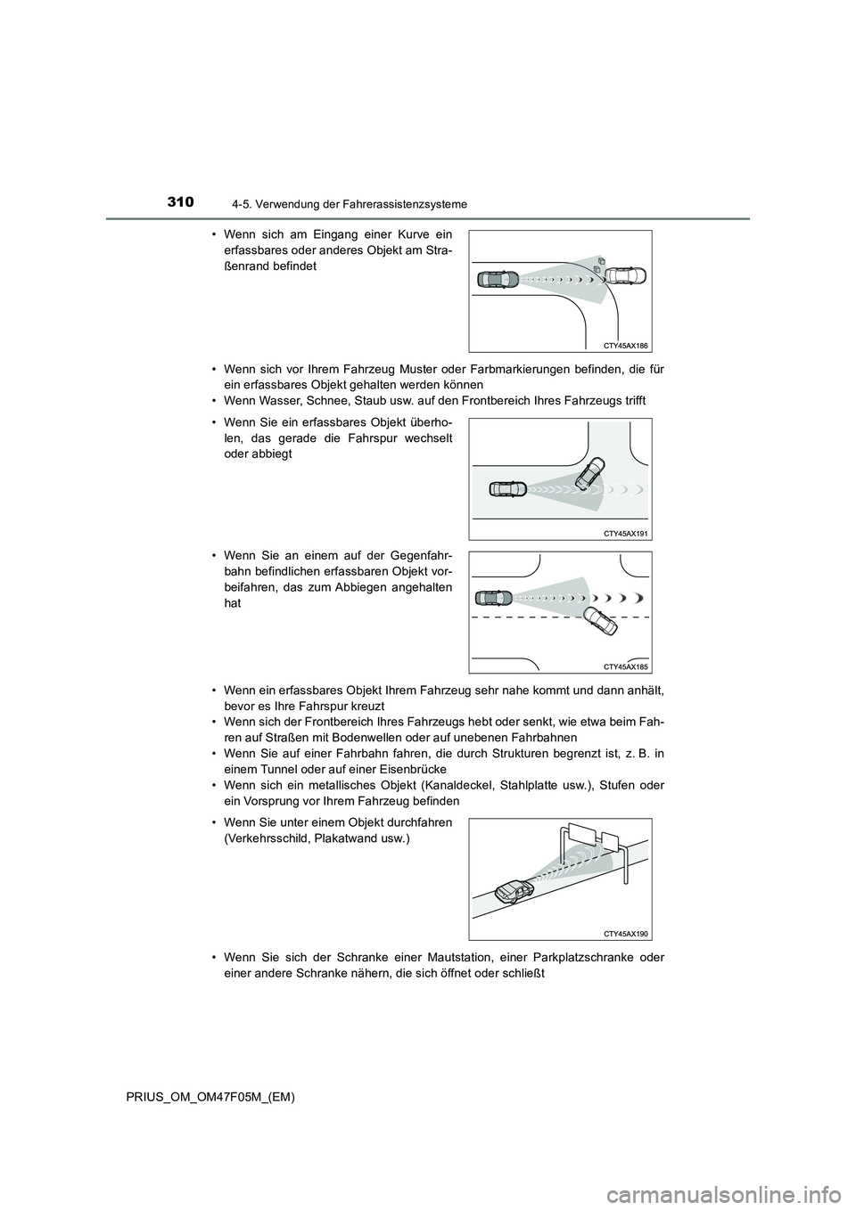 TOYOTA PRIUS 2022  Betriebsanleitungen (in German) 3104-5. Verwendung der Fahrerassistenzsysteme
PRIUS_OM_OM47F05M_(EM) 
• Wenn sich vor Ihrem Fahrzeug Muster oder Farbmarkierungen befinden, die für 
ein erfassbares Objekt gehalten werden können 
