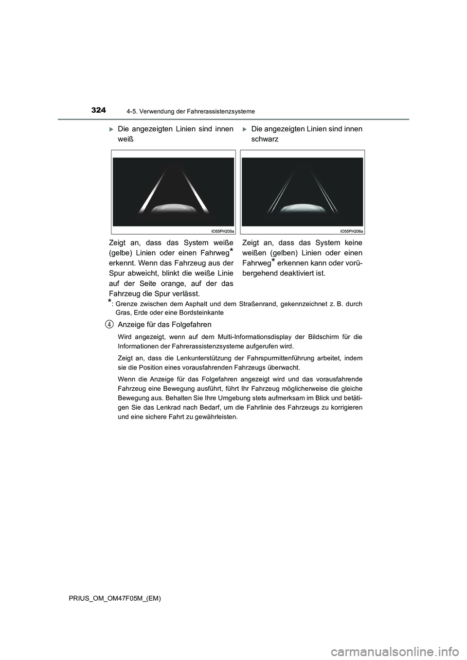 TOYOTA PRIUS 2022  Betriebsanleitungen (in German) 3244-5. Verwendung der Fahrerassistenzsysteme
PRIUS_OM_OM47F05M_(EM)
*: Grenze zwischen dem Asphalt und dem Straßenrand, gekennzeichnet z. B. durch
Gras, Erde oder eine Bordsteinkante
Anzeige für da