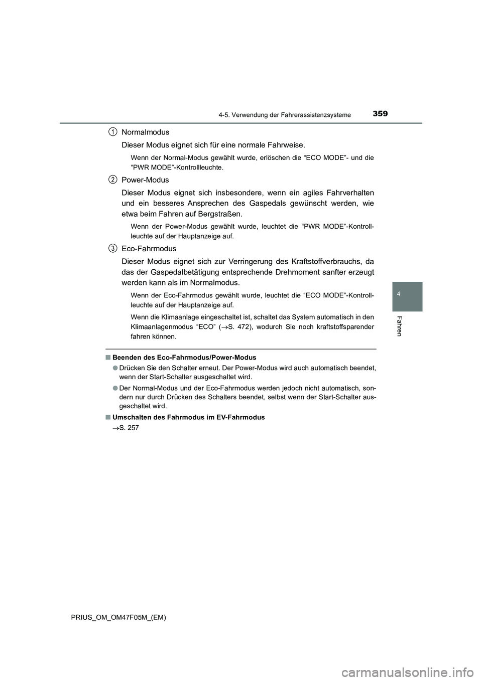 TOYOTA PRIUS 2022  Betriebsanleitungen (in German) 3594-5. Verwendung der Fahrerassistenzsysteme
4
Fahren
PRIUS_OM_OM47F05M_(EM)
Normalmodus
Dieser Modus eignet sich für eine normale Fahrweise.
Wenn der Normal-Modus gewählt wurde, erlöschen die “