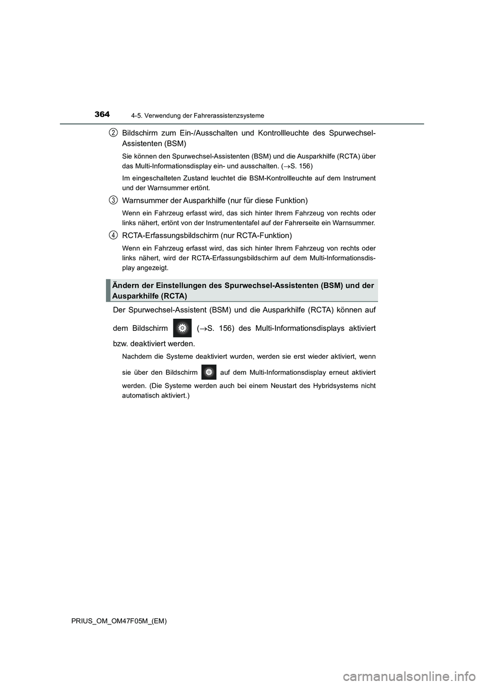 TOYOTA PRIUS 2022  Betriebsanleitungen (in German) 3644-5. Verwendung der Fahrerassistenzsysteme
PRIUS_OM_OM47F05M_(EM)
Bildschirm zum Ein-/Ausschalten und Kontrollleuchte des Spurwechsel-
Assistenten (BSM)
Sie können den Spurwechsel-Assistenten (BSM