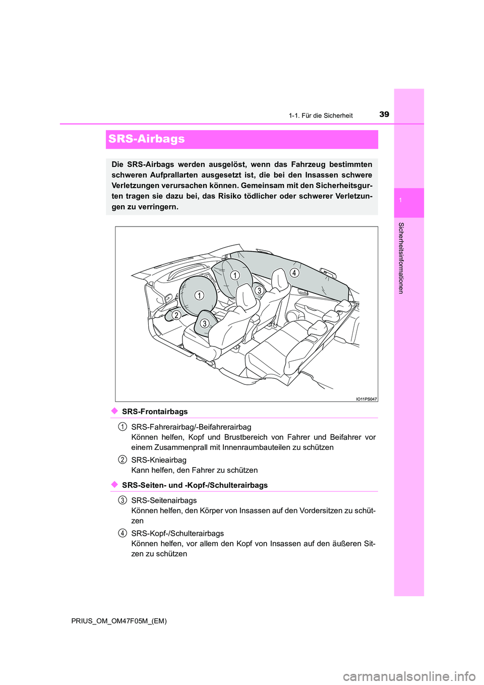 TOYOTA PRIUS 2022  Betriebsanleitungen (in German) 391-1. Für die Sicherheit
1
Sicherheitsinformationen
PRIUS_OM_OM47F05M_(EM)
SRS-Airbags
�XSRS-Frontairbags 
SRS-Fahrerairbag/-Beifahrerairbag  
Können helfen, Kopf und Brustbereich  von Fahrer und B