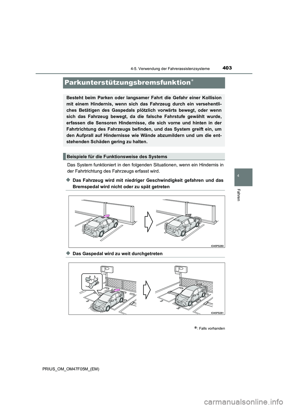 TOYOTA PRIUS 2022  Betriebsanleitungen (in German) 403
4
4-5. Verwendung der Fahrerassistenzsysteme
Fahren
PRIUS_OM_OM47F05M_(EM)
Parkunterstützungsbremsfunktion
Das System funktioniert in den folgenden Situationen, wenn ein Hindernis in 
der Fahr