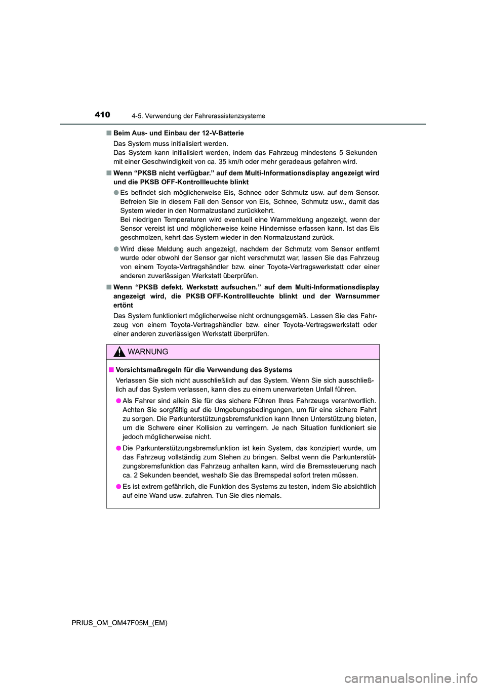 TOYOTA PRIUS 2022  Betriebsanleitungen (in German) 4104-5. Verwendung der Fahrerassistenzsysteme
PRIUS_OM_OM47F05M_(EM) 
�Q Beim Aus- und Einbau der 12-V-Batterie 
Das System muss initialisiert werden. 
Das System kann initialisiert werden, indem das 