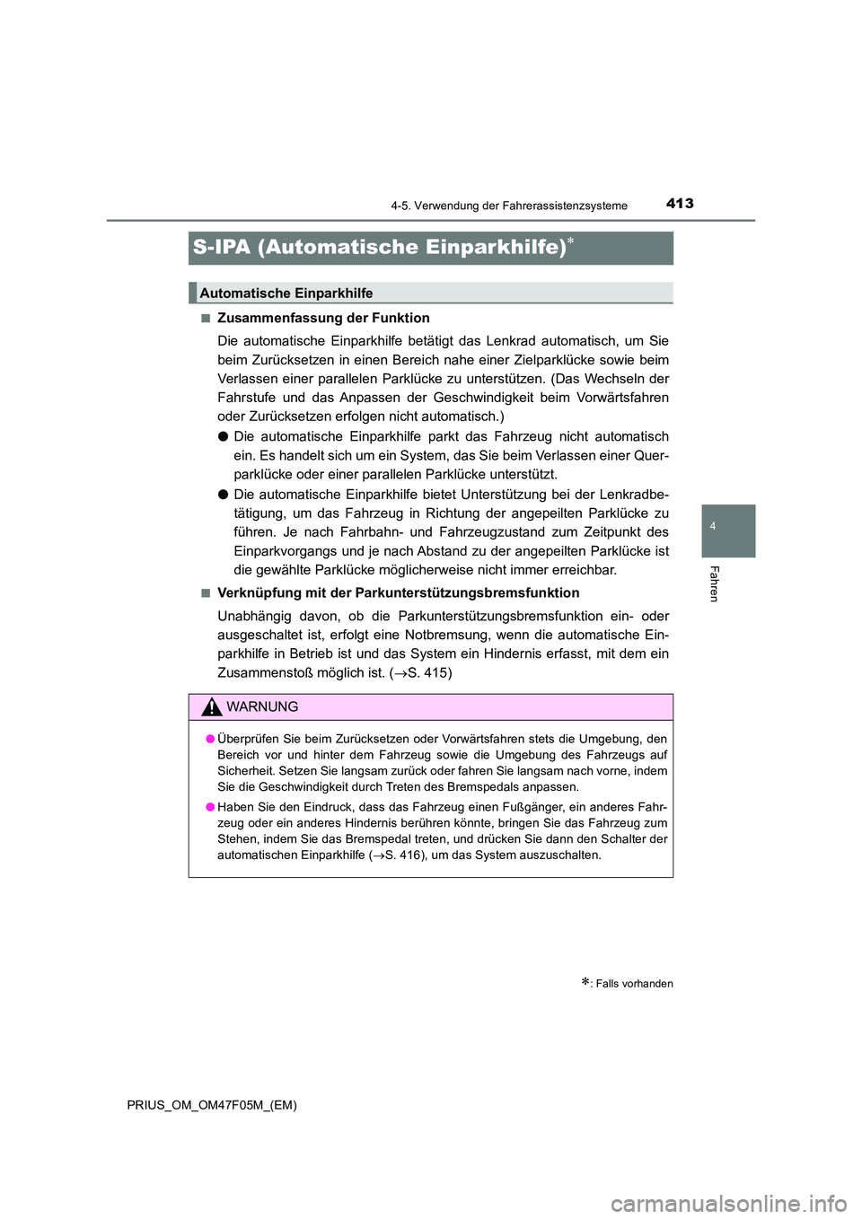 TOYOTA PRIUS 2022  Betriebsanleitungen (in German) 413
4
4-5. Verwendung der Fahrerassistenzsysteme
Fahren
PRIUS_OM_OM47F05M_(EM)
S-IPA (Automatische Einparkhilfe)
�QZusammenfassung der Funktion 
Die automatische Einparkhilfe betätigt das Lenkrad 
