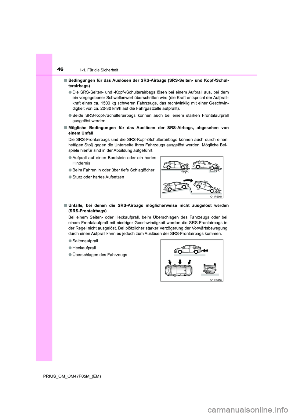 TOYOTA PRIUS 2022  Betriebsanleitungen (in German) 461-1. Für die Sicherheit
PRIUS_OM_OM47F05M_(EM) 
�Q Bedingungen für das Auslösen der SRS-Airbags (SRS-Seiten- und Kopf-/Schul- 
terairbags) 
�O Die SRS-Seiten- und -Kopf-/Schulterairbags lösen be