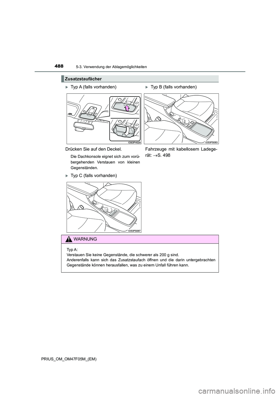 TOYOTA PRIUS 2022  Betriebsanleitungen (in German) 4885-3. Verwendung der Ablagemöglichkeiten
PRIUS_OM_OM47F05M_(EM)
Zusatzstaufächer
Typ A (falls vorhanden)Typ B (falls vorhanden) 
Drücken Sie auf den Deckel.
Die Dachkonsole eignet sich zum 