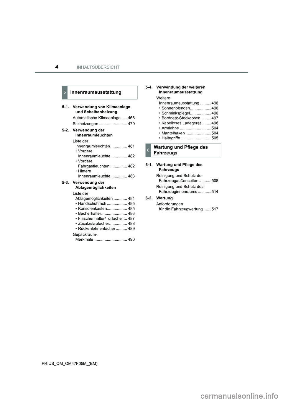 TOYOTA PRIUS 2022 Betriebsanleitungen (in German) INHALTSÜBERSICHT4
PRIUS_OM_OM47F05M_(EM)5-1. Verwendung von Klimaanlage
und Scheibenheizung
Automatische Klimaanlage ..... 468
Sitzheizungen ......................... 479
5-2. Verwendung der
Innenr TOYOTA PRIUS 2022 Betriebsanleitungen (in German) INHALTSÜBERSICHT4
PRIUS_OM_OM47F05M_(EM)5-1. Verwendung von Klimaanlage
und Scheibenheizung
Automatische Klimaanlage ..... 468
Sitzheizungen ......................... 479
5-2. Verwendung der
Innenr