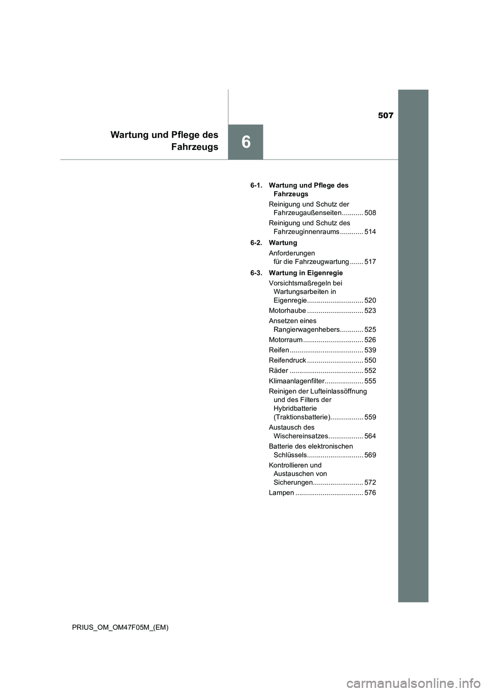 TOYOTA PRIUS 2022  Betriebsanleitungen (in German) 507
6
Wartung und Pflege des
Fahrzeugs
PRIUS_OM_OM47F05M_(EM)6-1. Wartung und Pflege des 
Fahrzeugs
Reinigung und Schutz der 
Fahrzeugaußenseiten ........... 508
Reinigung und Schutz des 
Fahrzeuginn