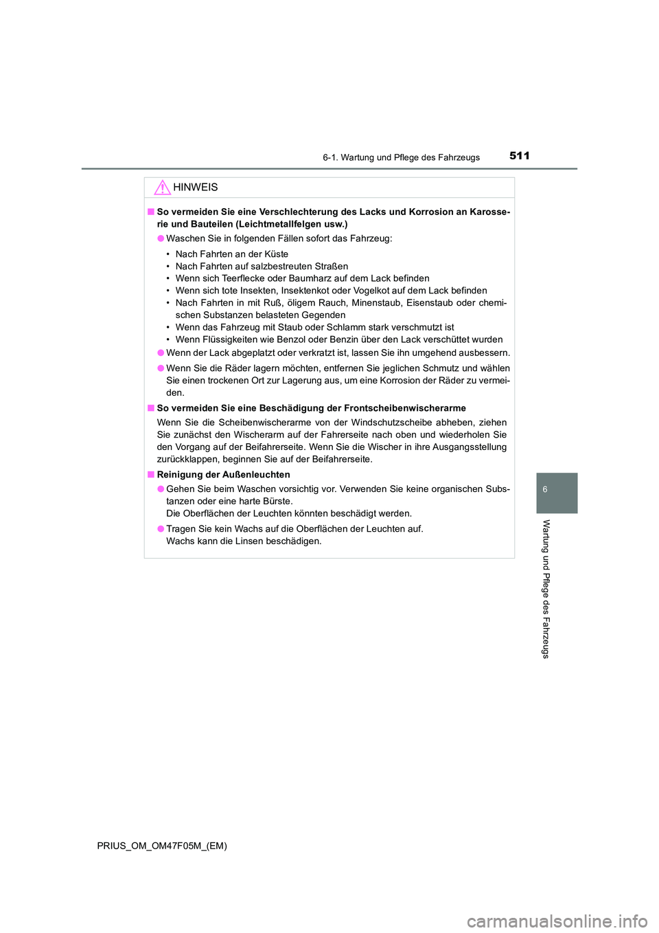 TOYOTA PRIUS 2022  Betriebsanleitungen (in German) 5116-1. Wartung und Pflege des Fahrzeugs
PRIUS_OM_OM47F05M_(EM)
6
Wartung und Pflege des Fahrzeugs
HINWEIS
�QSo vermeiden Sie eine Verschlechterung des Lacks und Korrosion an Karosse- 
rie und Bauteil