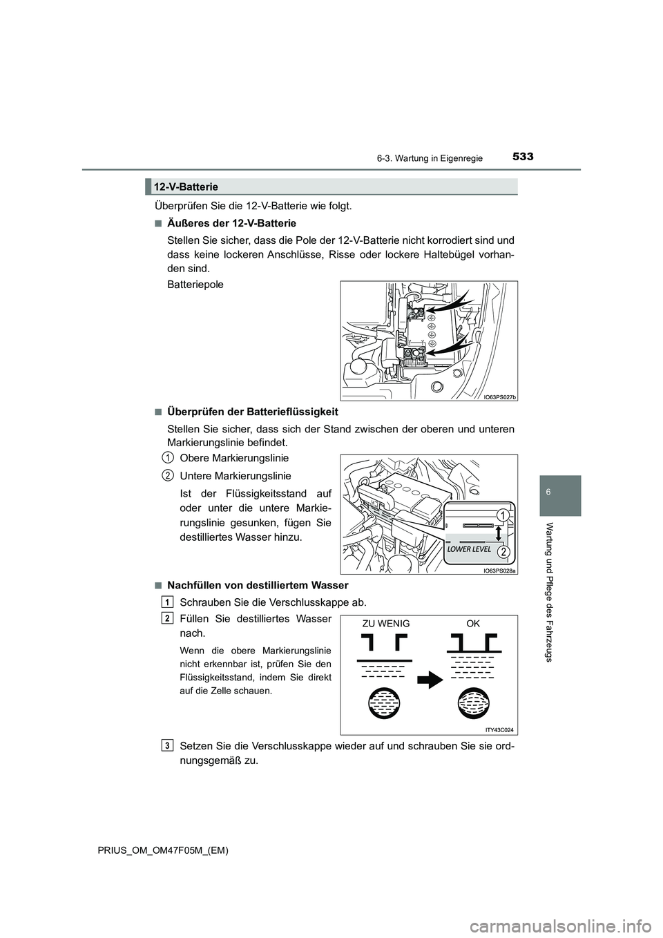 TOYOTA PRIUS 2022  Betriebsanleitungen (in German) 5336-3. Wartung in Eigenregie
PRIUS_OM_OM47F05M_(EM)
6
Wartung und Pflege des Fahrzeugs
Überprüfen Sie die 12-V-Batterie wie folgt.
�QÄußeres der 12-V-Batterie
Stellen Sie sicher, dass die Pole de