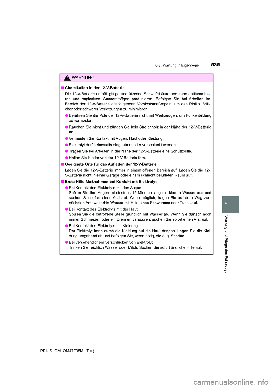 TOYOTA PRIUS 2022  Betriebsanleitungen (in German) 5356-3. Wartung in Eigenregie
PRIUS_OM_OM47F05M_(EM)
6
Wartung und Pflege des Fahrzeugs
WARNUNG
�QChemikalien in der 12-V-Batterie 
Die 12-V-Batterie enthält giftige und ätzende Schwefelsäure und k
