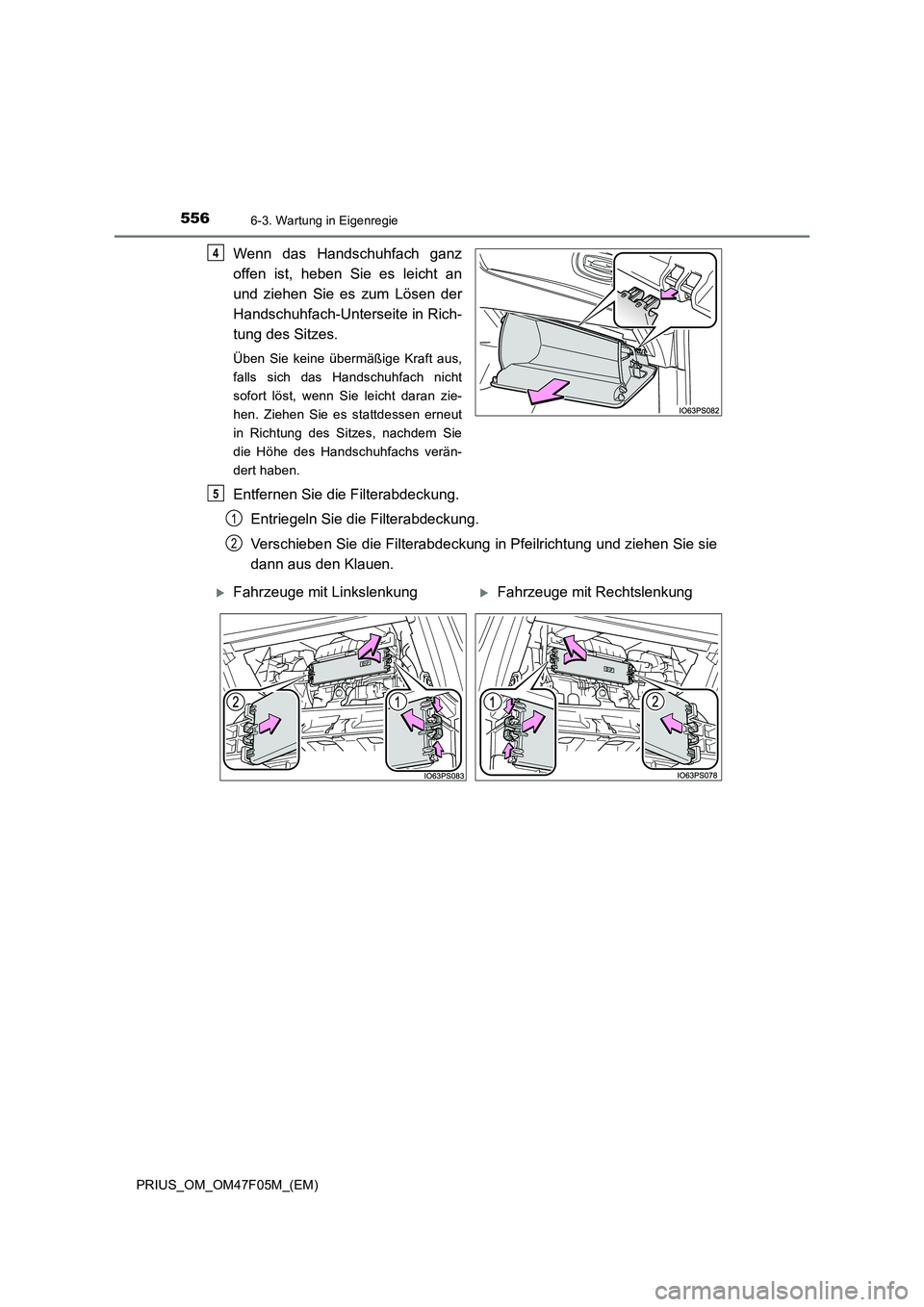 TOYOTA PRIUS 2022  Betriebsanleitungen (in German) 5566-3. Wartung in Eigenregie
PRIUS_OM_OM47F05M_(EM)
Wenn das Handschuhfach ganz
offen ist, heben Sie es leicht an
und ziehen Sie es zum Lösen der
Handschuhfach-Unterseite in Rich-
tung des Sitzes.
