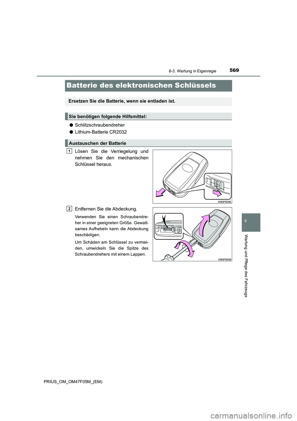 TOYOTA PRIUS 2022  Betriebsanleitungen (in German) 5696-3. Wartung in Eigenregie
PRIUS_OM_OM47F05M_(EM)
6
Wartung und Pflege des Fahrzeugs
Batterie des elektronischen Schlüssels
�OSchlitzschraubendreher
�OLithium-Batterie CR2032
Lösen Sie die Verrie