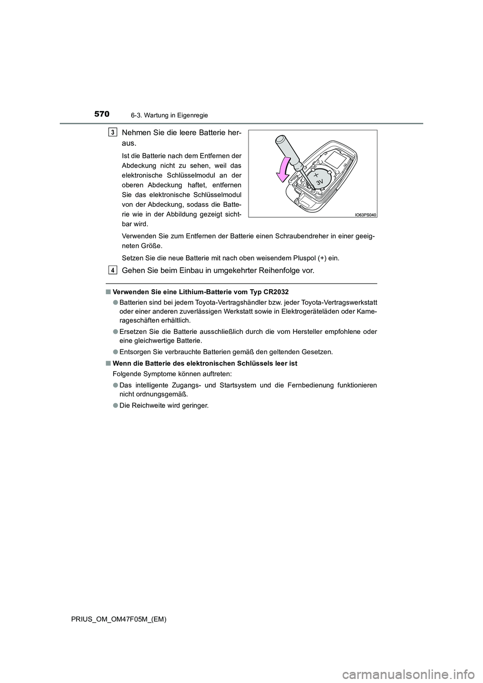 TOYOTA PRIUS 2022  Betriebsanleitungen (in German) 5706-3. Wartung in Eigenregie
PRIUS_OM_OM47F05M_(EM)
Nehmen Sie die leere Batterie her-
aus.
Ist die Batterie nach dem Entfernen der
Abdeckung nicht zu sehen, weil das
elektronische Schlüsselmodul an