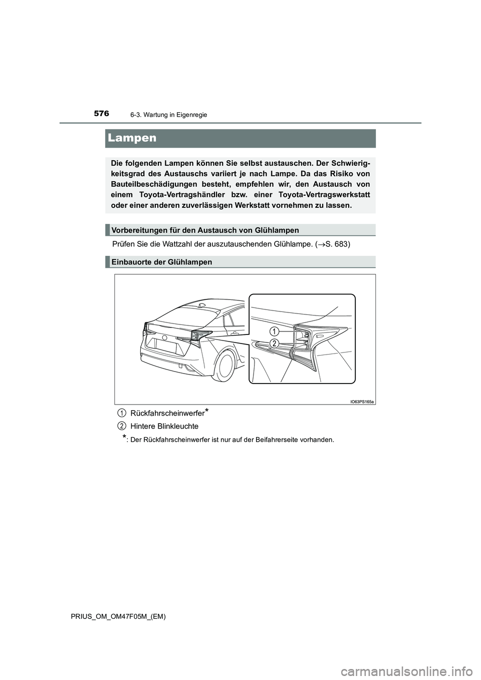 TOYOTA PRIUS 2022  Betriebsanleitungen (in German) 5766-3. Wartung in Eigenregie
PRIUS_OM_OM47F05M_(EM)
Lampen
Prüfen Sie die Wattzahl der auszutauschenden Glühlampe. (S. 683) 
Rückfahrscheinwerfer*
Hintere Blinkleuchte
*:  Der Rückfahrscheinwe