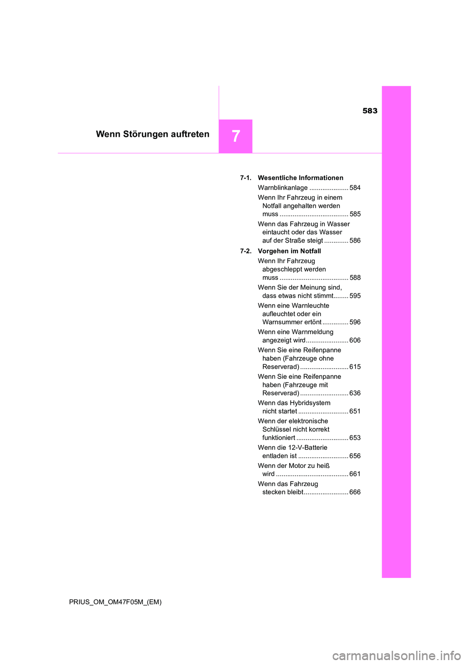 TOYOTA PRIUS 2022  Betriebsanleitungen (in German) 583
7Wenn Störungen auftreten
PRIUS_OM_OM47F05M_(EM) 
7-1. Wesentliche Informationen 
Warnblinkanlage ..................... 584
Wenn Ihr Fahrzeug in einem  
Notfall angehalten werden  
muss .........