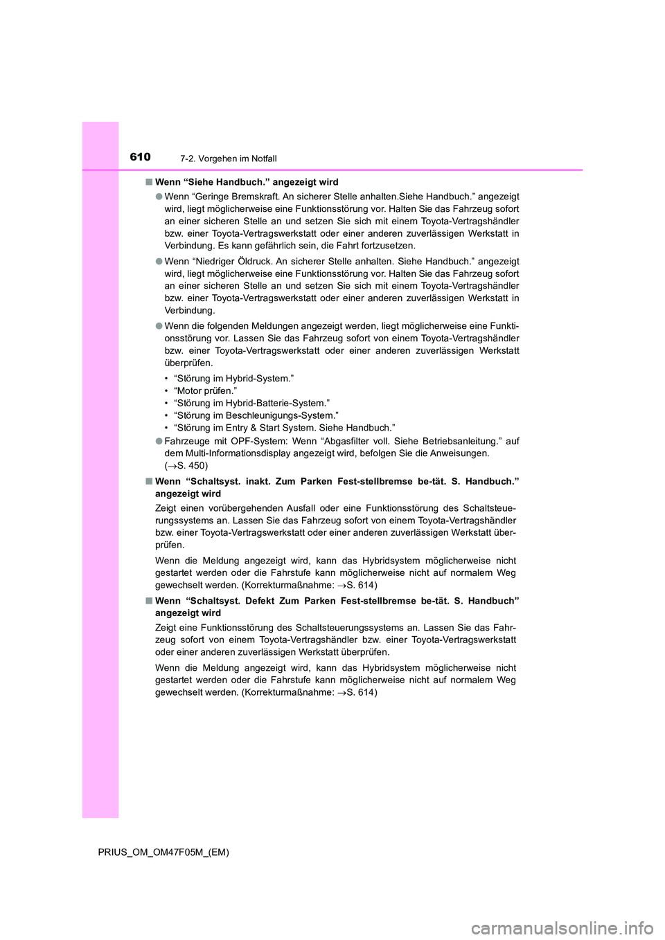TOYOTA PRIUS 2022  Betriebsanleitungen (in German) 6107-2. Vorgehen im Notfall
PRIUS_OM_OM47F05M_(EM) 
�Q Wenn “Siehe Handbuch.” angezeigt wird 
�O Wenn “Geringe Bremskraft. An sicherer Stelle anhalten.Siehe Handbuch.” angezeigt 
wird, liegt m