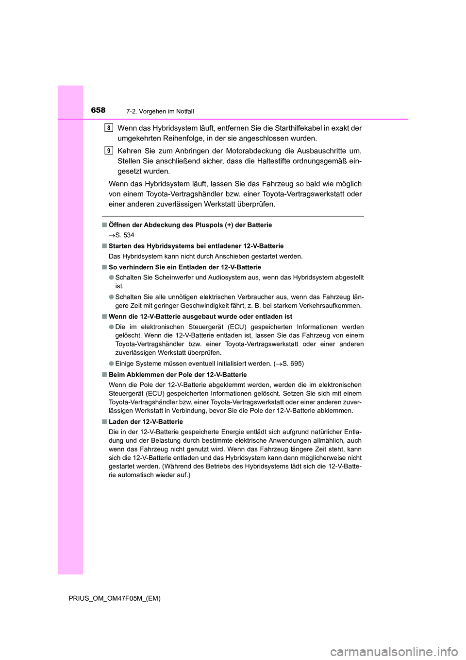 TOYOTA PRIUS 2022  Betriebsanleitungen (in German) 6587-2. Vorgehen im Notfall
PRIUS_OM_OM47F05M_(EM)
Wenn das Hybridsystem läuft, entfernen Sie die Starthilfekabel in exakt der 
umgekehrten Reihenfolge, in der sie angeschlossen wurden. 
Kehren Sie z