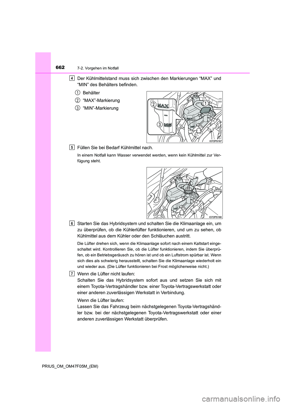 TOYOTA PRIUS 2022  Betriebsanleitungen (in German) 6627-2. Vorgehen im Notfall
PRIUS_OM_OM47F05M_(EM)
Der Kühlmittelstand muss sich zwischen den Markierungen “MAX” und 
“MIN” des Behälters befinden. 
Behälter 
“MAX”-Markierung 
“MIN