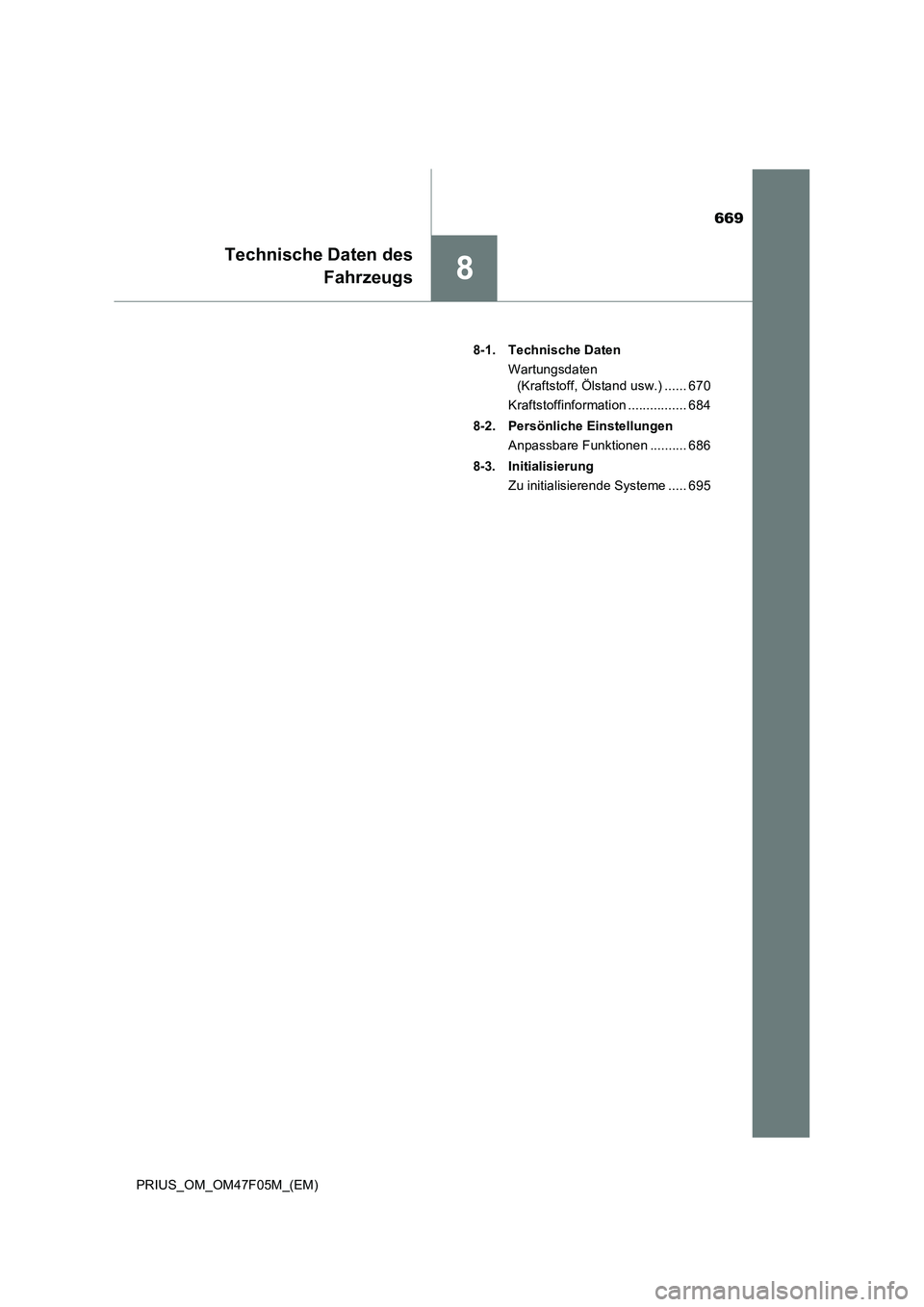 TOYOTA PRIUS 2022  Betriebsanleitungen (in German) 669
8
Technische Daten des
Fahrzeugs
PRIUS_OM_OM47F05M_(EM)8-1. Technische Daten
Wartungsdaten 
(Kraftstoff, Ölstand usw.) ...... 670
Kraftstoffinformation ................ 684
8-2. Persönliche Eins
