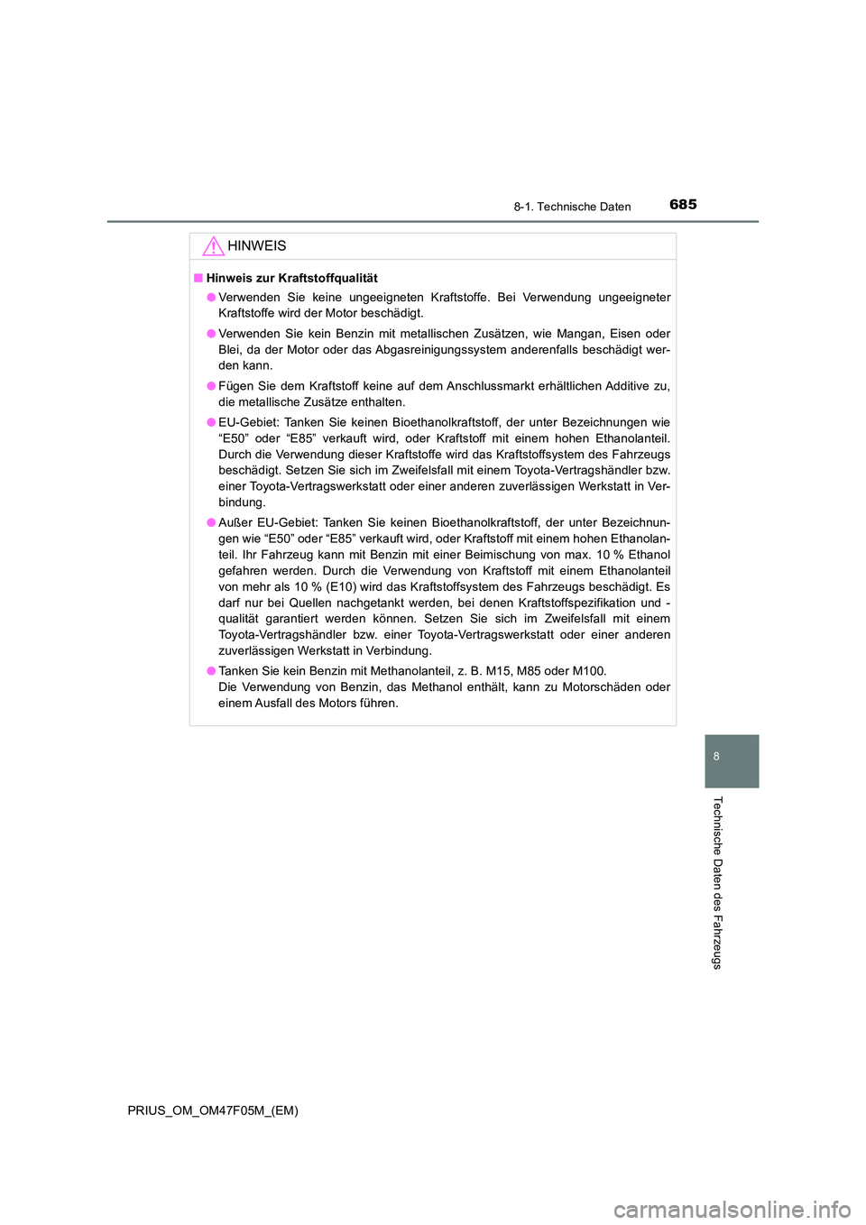 TOYOTA PRIUS 2022  Betriebsanleitungen (in German) 6858-1. Technische Daten
PRIUS_OM_OM47F05M_(EM)
8
Technische Daten des Fahrzeugs
HINWEIS
�QHinweis zur Kraftstoffqualität 
�O Verwenden Sie keine ungeeigneten Kraftstoffe. Bei Verwendung ungeeigneter