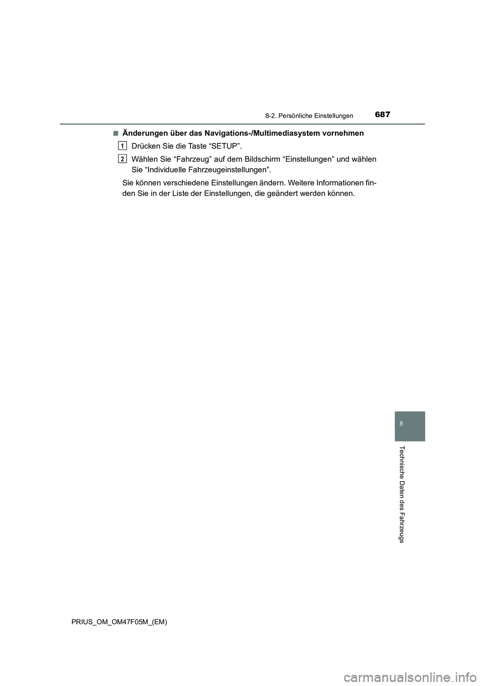 TOYOTA PRIUS 2022  Betriebsanleitungen (in German) 6878-2. Persönliche Einstellungen
PRIUS_OM_OM47F05M_(EM)
8
Technische Daten des Fahrzeugs
�QÄnderungen über das Navigations-/Multimediasystem vornehmen
Drücken Sie die Taste “SETUP”.
Wählen S