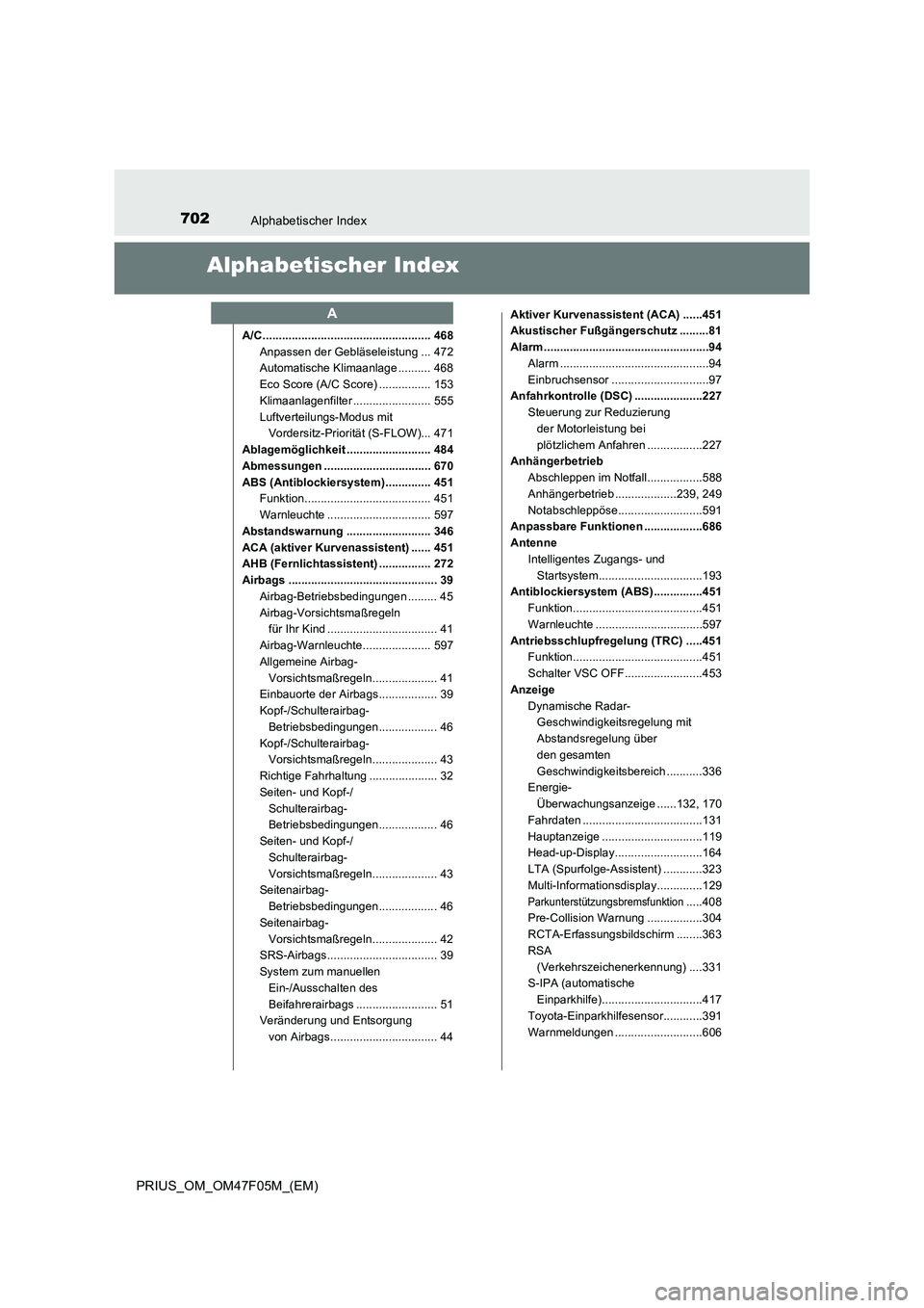 TOYOTA PRIUS 2022  Betriebsanleitungen (in German) 702Alphabetischer Index
PRIUS_OM_OM47F05M_(EM)
Alphabetischer Index
A/C .................................................... 468
Anpassen der Gebläseleistung ... 472
Automatische Klimaanlage ........