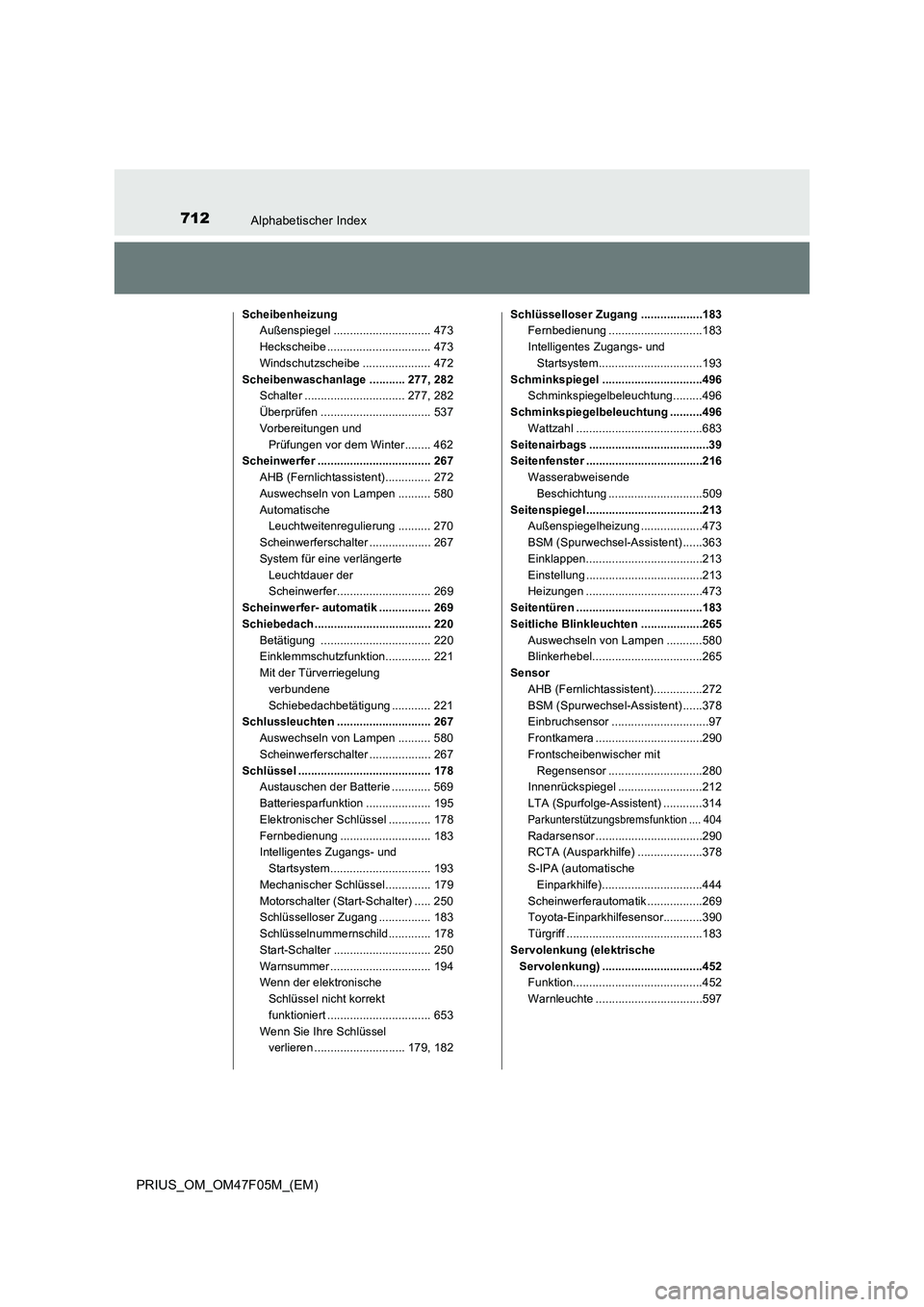 TOYOTA PRIUS 2022  Betriebsanleitungen (in German) 712Alphabetischer Index
PRIUS_OM_OM47F05M_(EM)
Scheibenheizung
Außenspiegel .............................. 473
Heckscheibe ................................ 473
Windschutzscheibe .....................