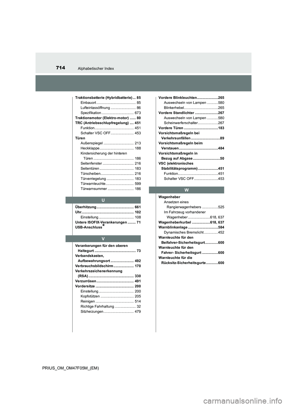 TOYOTA PRIUS 2022  Betriebsanleitungen (in German) 714Alphabetischer Index
PRIUS_OM_OM47F05M_(EM)
Traktionsbatterie (Hybridbatterie) ... 85
Einbauort ....................................... 85
Lufteinlassöffnung ......................... 86
Spezifika