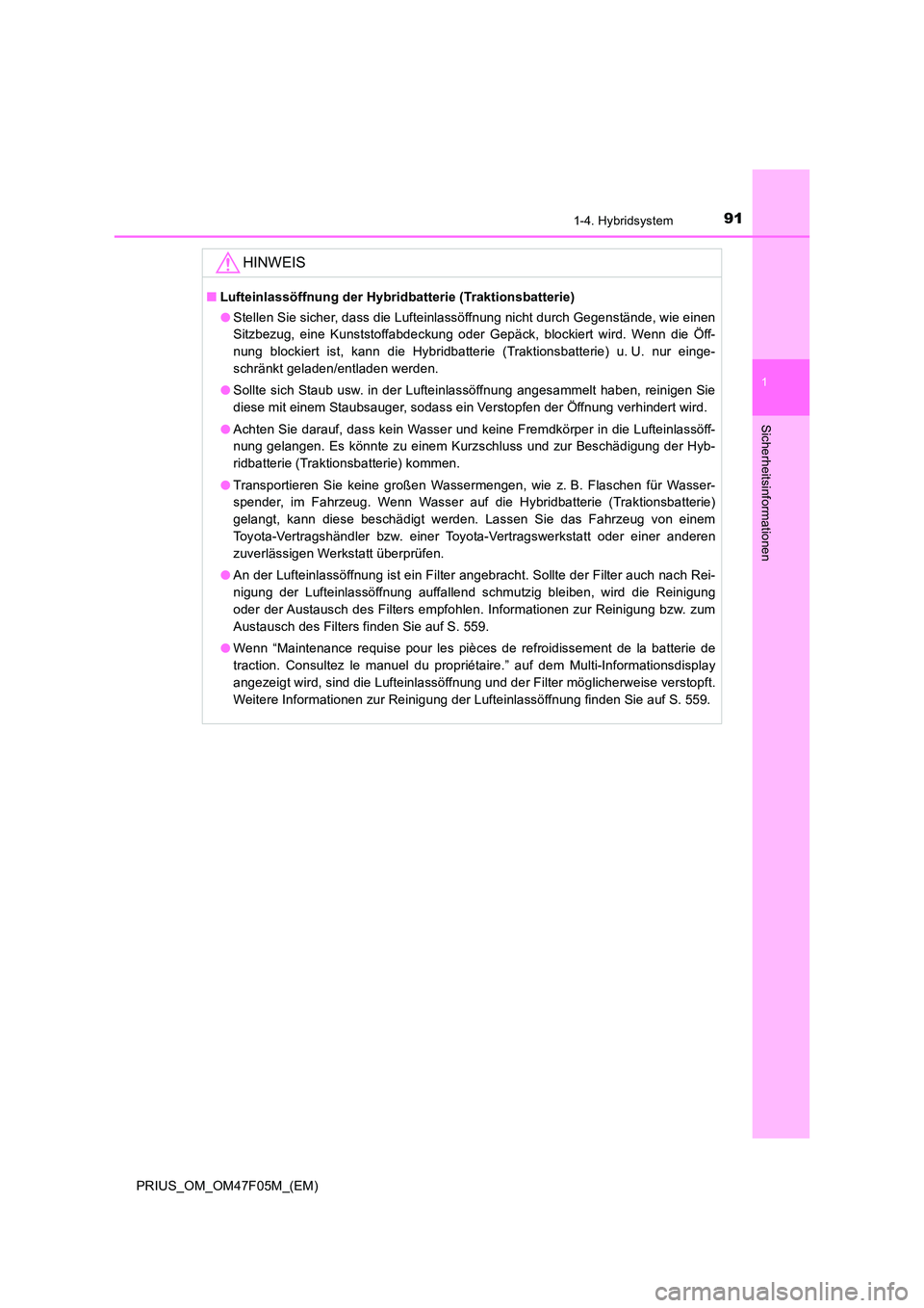TOYOTA PRIUS 2022  Betriebsanleitungen (in German) 911-4. Hybridsystem
1
PRIUS_OM_OM47F05M_(EM)
Sicherheitsinformationen
HINWEIS
�QLufteinlassöffnung der Hybridbatterie (Traktionsbatterie) 
�O Stellen Sie sicher, dass die Lufteinlassöffnung nicht du
