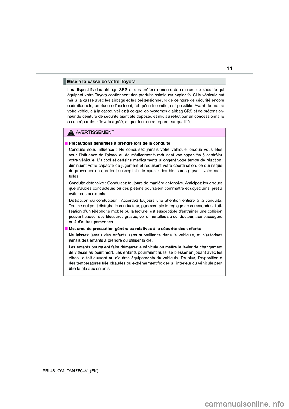 TOYOTA PRIUS 2022  Manuel du propriétaire (in French) 11
PRIUS_OM_OM47F04K_(EK) 
Les dispositifs des airbags SRS et des prétensionneurs de ceinture de sécurité qui 
équipent votre Toyota contiennent des produits chimiques explosifs. Si le véhicule e