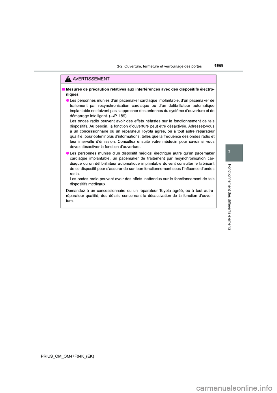 TOYOTA PRIUS 2022  Manuel du propriétaire (in French) 1953-2. Ouverture, fermeture et verrouillage des portes
3
Fonctionnement des différents éléments
PRIUS_OM_OM47F04K_(EK)
AVERTISSEMENT
�QMesures de précaution relatives aux interférences avec des 