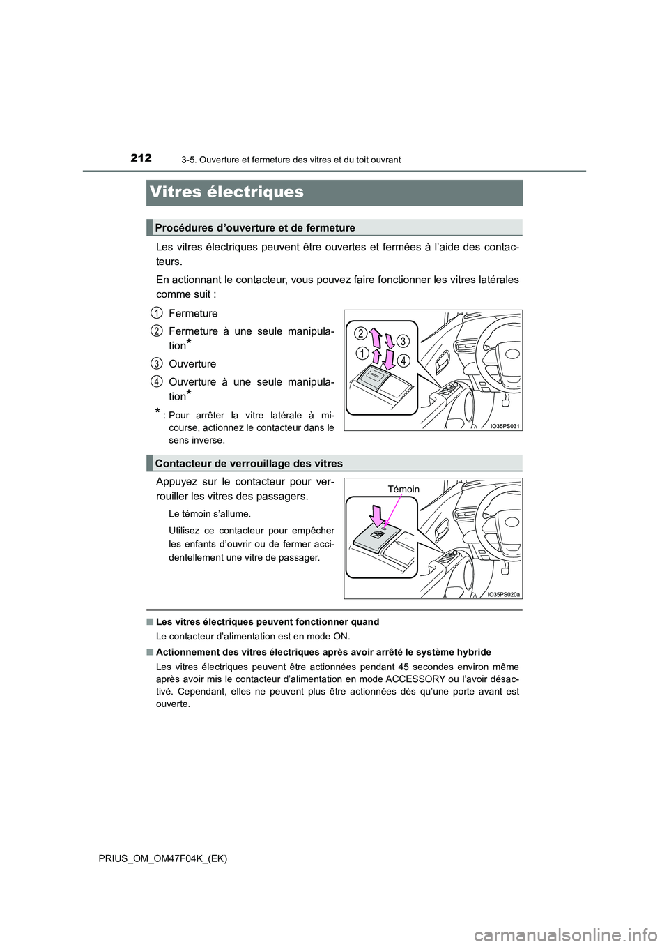 TOYOTA PRIUS 2022  Manuel du propriétaire (in French) 2123-5. Ouverture et fermeture des vitres et du toit ouvrant
PRIUS_OM_OM47F04K_(EK)
Vitres électriques
Les vitres électriques peuvent être ouvertes et fermées à l’aide des contac- 
teurs. 
En a
