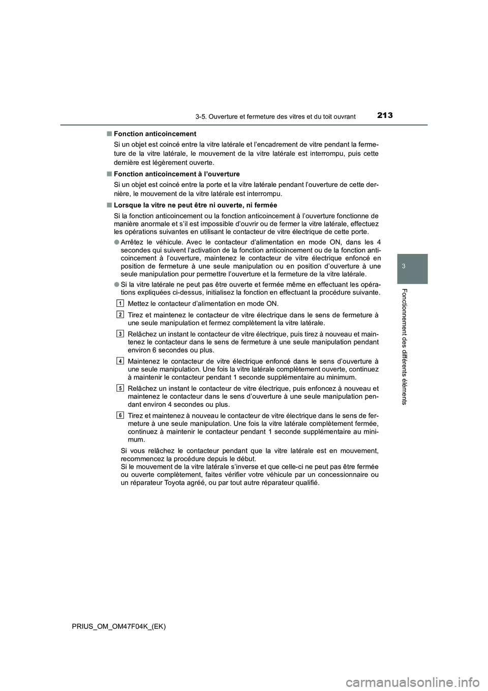 TOYOTA PRIUS 2022  Manuel du propriétaire (in French) 2133-5. Ouverture et fermeture des vitres et du toit ouvrant
3
Fonctionnement des différents éléments
PRIUS_OM_OM47F04K_(EK)�QFonction anticoincement
Si un objet est coincé entre la vitre latéral