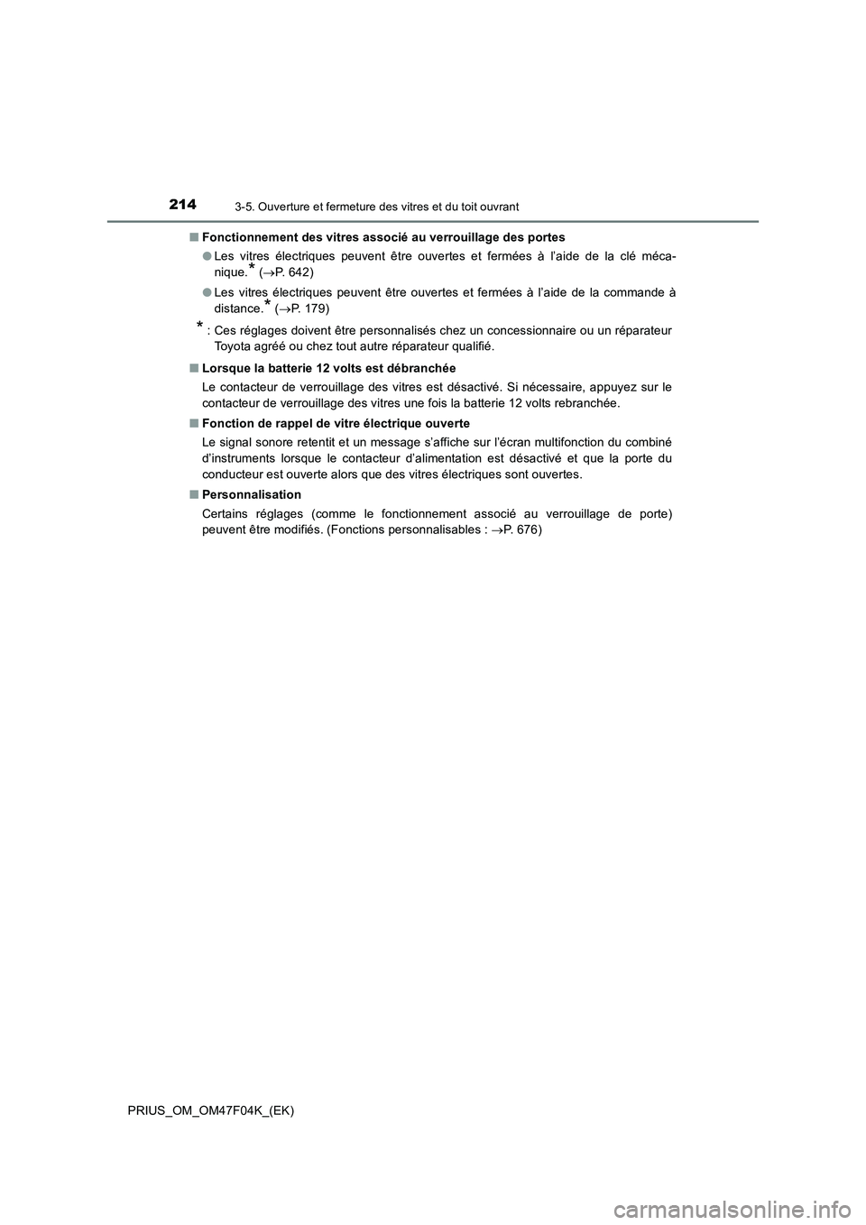 TOYOTA PRIUS 2022  Manuel du propriétaire (in French) 2143-5. Ouverture et fermeture des vitres et du toit ouvrant
PRIUS_OM_OM47F04K_(EK)�QFonctionnement des vitres associé au verrouillage des portes
�OLes vitres électriques peuvent être ouvertes et f