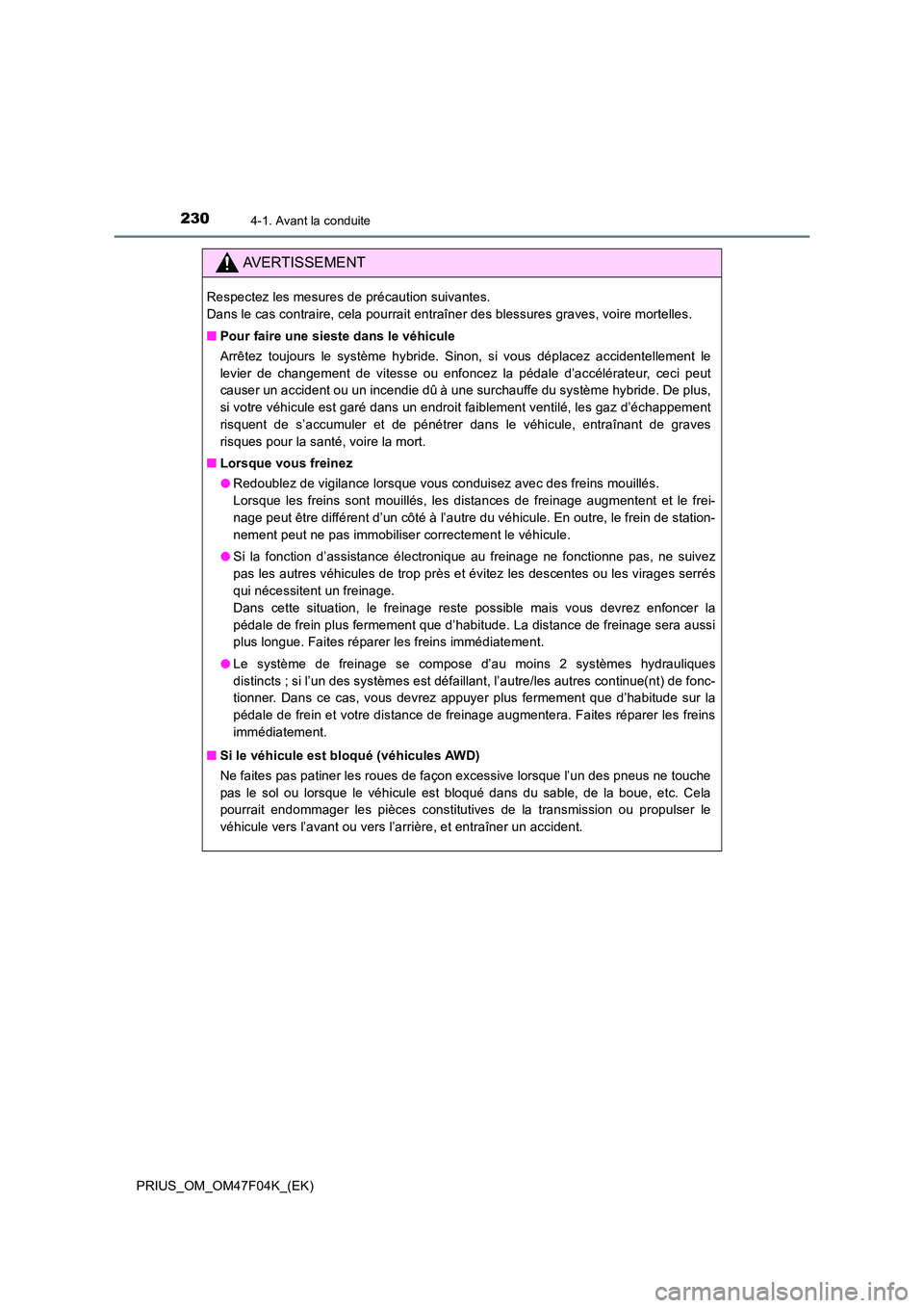 TOYOTA PRIUS 2022 Manuel du propriétaire (in French) 2304-1. Avant la conduite
PRIUS_OM_OM47F04K_(EK)
AVERTISSEMENT
Respectez les mesures de précaution suivantes.
Dans le cas contraire, cela pourrait entraîner des blessures graves, voire mortelles. TOYOTA PRIUS 2022 Manuel du propriétaire (in French) 2304-1. Avant la conduite
PRIUS_OM_OM47F04K_(EK)
AVERTISSEMENT
Respectez les mesures de précaution suivantes.
Dans le cas contraire, cela pourrait entraîner des blessures graves, voire mortelles.