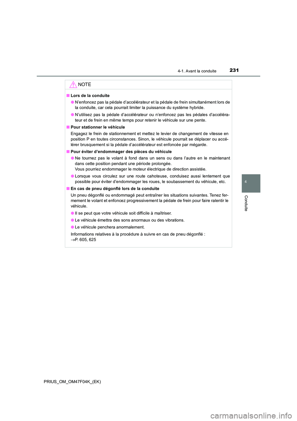 TOYOTA PRIUS 2022  Manuel du propriétaire (in French) 2314-1. Avant la conduite
4
Conduite
PRIUS_OM_OM47F04K_(EK)
NOTE
�QLors de la conduite 
�O N’enfoncez pas la pédale d’accélérateur et la pédale de frein simultanément lors de 
la conduite, ca