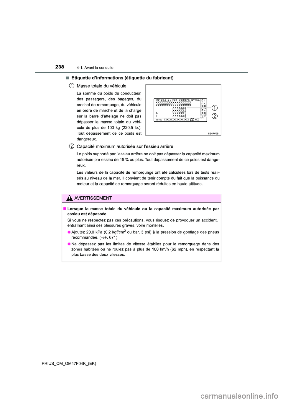 TOYOTA PRIUS 2022  Manuel du propriétaire (in French) 2384-1. Avant la conduite
PRIUS_OM_OM47F04K_(EK) 
�QEtiquette d’informations (étiquette du fabricant) 
Masse totale du véhicule
La somme du poids du conducteur, 
des passagers, des bagages, du
cro