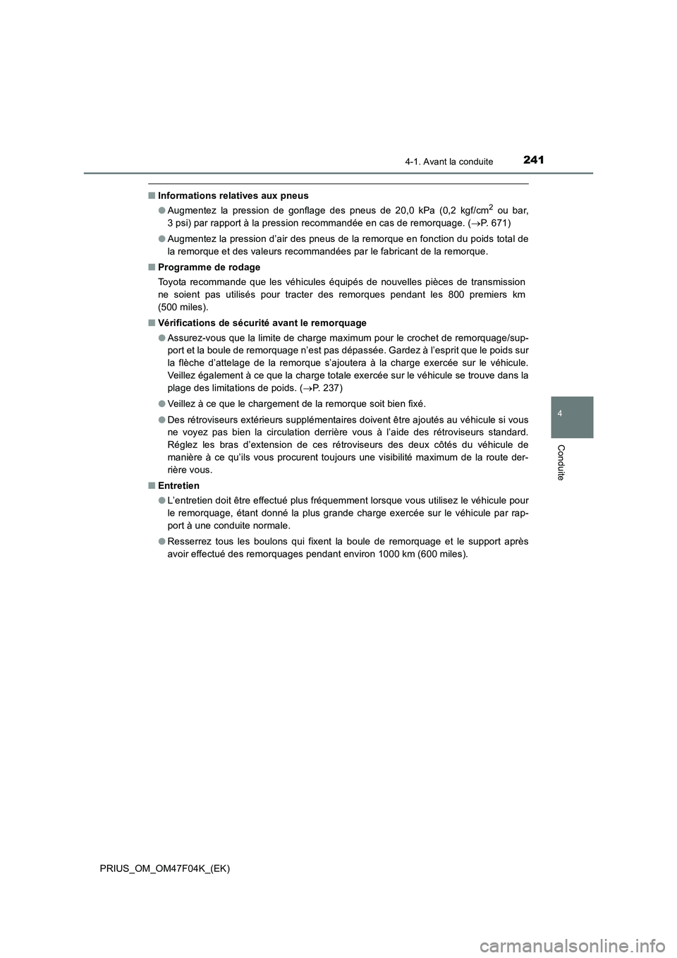 TOYOTA PRIUS 2022  Manuel du propriétaire (in French) 2414-1. Avant la conduite
4
Conduite
PRIUS_OM_OM47F04K_(EK)
�QInformations relatives aux pneus
�OAugmentez la pression de gonflage des pneus de 20,0 kPa (0,2 kgf/cm2 ou bar,
3 psi) par rapport à la p