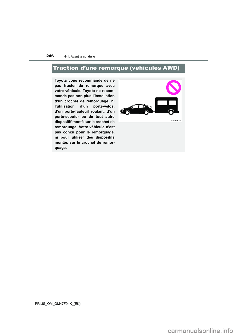 TOYOTA PRIUS 2022  Manuel du propriétaire (in French) 2464-1. Avant la conduite
PRIUS_OM_OM47F04K_(EK)
Traction d’une remorque (véhicules AWD)
Toyota vous recommande de ne 
pas tracter de remorque avec 
votre véhicule. Toyota ne recom-
mande pas non 