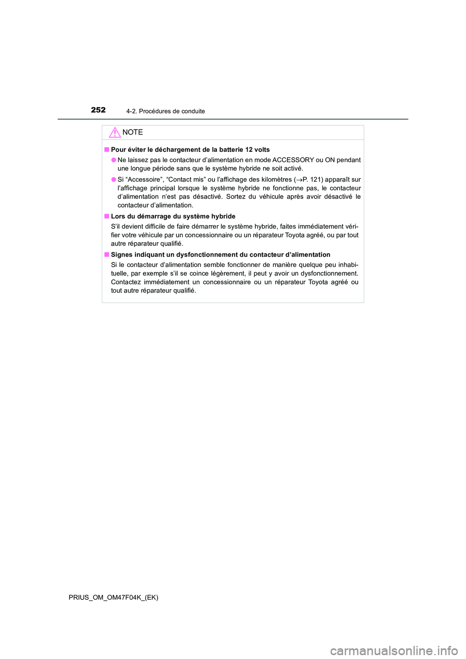 TOYOTA PRIUS 2022  Manuel du propriétaire (in French) 2524-2. Procédures de conduite
PRIUS_OM_OM47F04K_(EK)
NOTE
�QPour éviter le déchargement de la batterie 12 volts 
�O Ne laissez pas le contacteur d’alimentation en mode ACCESSORY ou ON pendant 
u