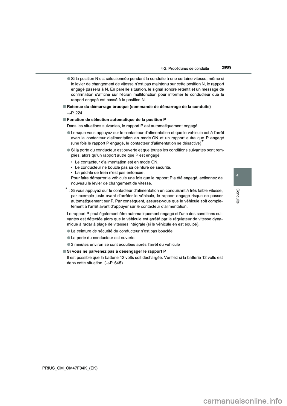 TOYOTA PRIUS 2022  Manuel du propriétaire (in French) 2594-2. Procédures de conduite
4
Conduite
PRIUS_OM_OM47F04K_(EK)�OSi la position N est sélectionnée pendant la conduite à une certaine vitesse, même si
le levier de changement de vitesse n’est 