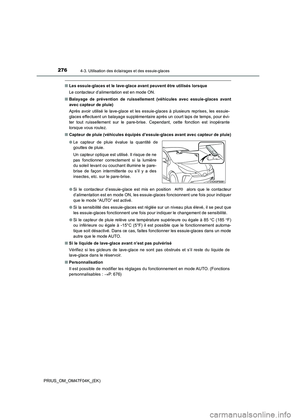 TOYOTA PRIUS 2022  Manuel du propriétaire (in French) 2764-3. Utilisation des éclairages et des essuie-glaces
PRIUS_OM_OM47F04K_(EK)
�QLes essuie-glaces et le lave-glace avant peuvent être utilisés lorsque 
Le contacteur d’alimentation est en mode O