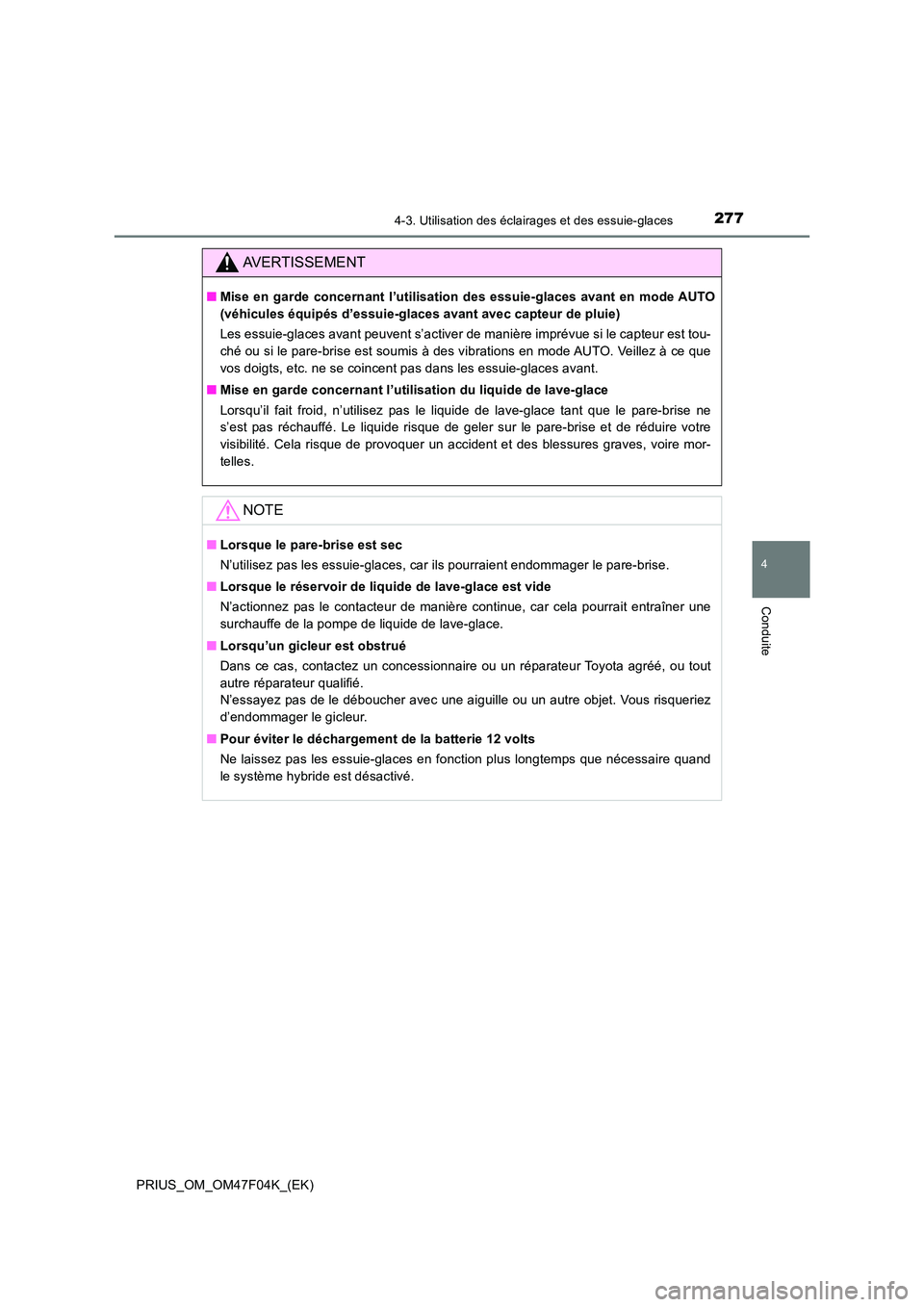 TOYOTA PRIUS 2022  Manuel du propriétaire (in French) 2774-3. Utilisation des éclairages et des essuie-glaces
4
Conduite
PRIUS_OM_OM47F04K_(EK)
AVERTISSEMENT
�QMise en garde concernant l’utilisation des essuie-glaces avant en mode AUTO 
(véhicules é
