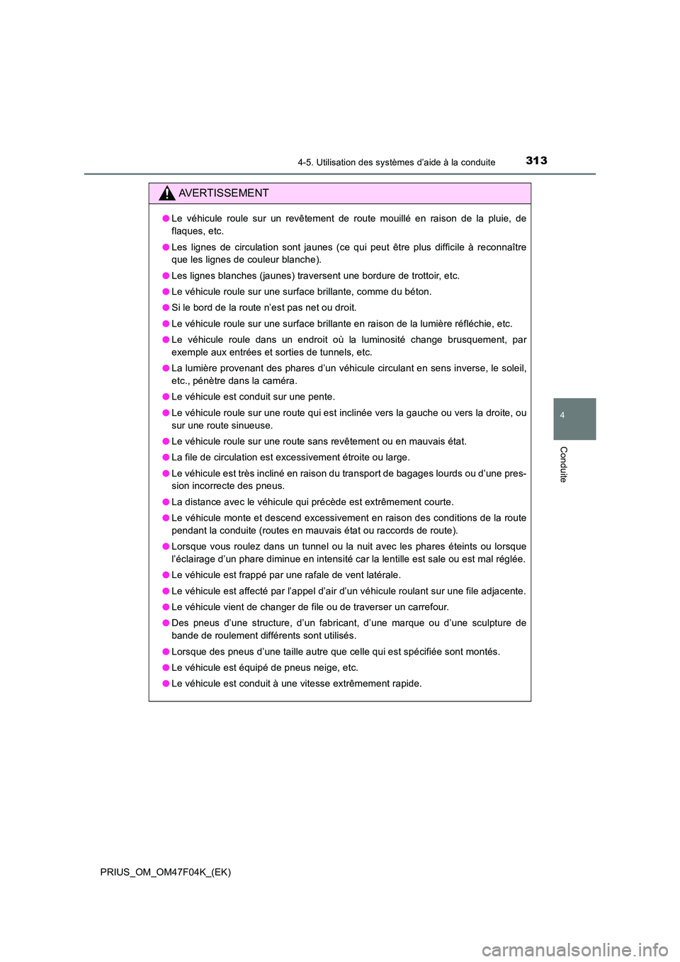 TOYOTA PRIUS 2022  Manuel du propriétaire (in French) 3134-5. Utilisation des systèmes d’aide à la conduite
4
Conduite
PRIUS_OM_OM47F04K_(EK)
AVERTISSEMENT
�OLe véhicule roule sur un revêtement de route mouillé en raison de la pluie, de 
flaques, 