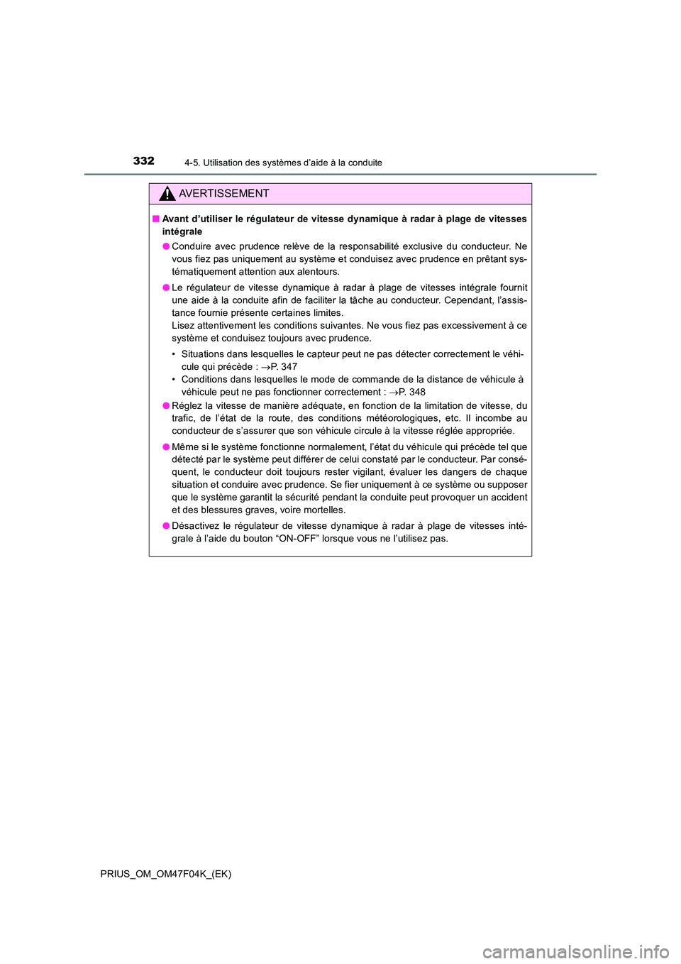 TOYOTA PRIUS 2022  Manuel du propriétaire (in French) 3324-5. Utilisation des systèmes d’aide à la conduite
PRIUS_OM_OM47F04K_(EK)
AVERTISSEMENT
�QAvant d’utiliser le régulateur de vitesse dynamique à radar à plage de vitesses 
intégrale 
�O Co