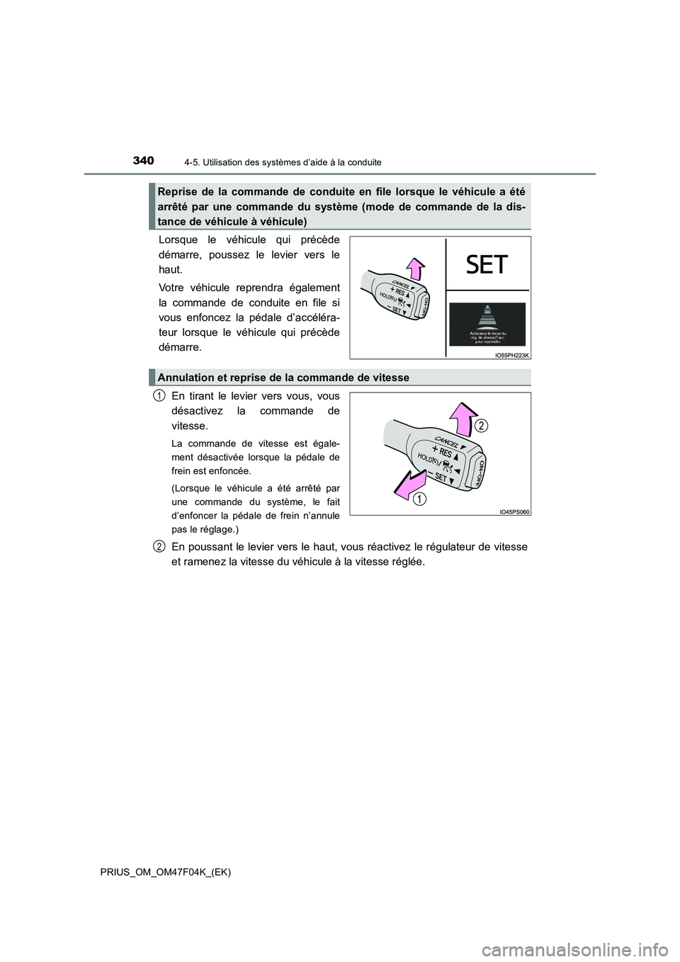 TOYOTA PRIUS 2022  Manuel du propriétaire (in French) 3404-5. Utilisation des systèmes d’aide à la conduite
PRIUS_OM_OM47F04K_(EK)
Lorsque le véhicule qui précède
démarre, poussez le levier vers le
haut.
Votre véhicule reprendra également
la co
