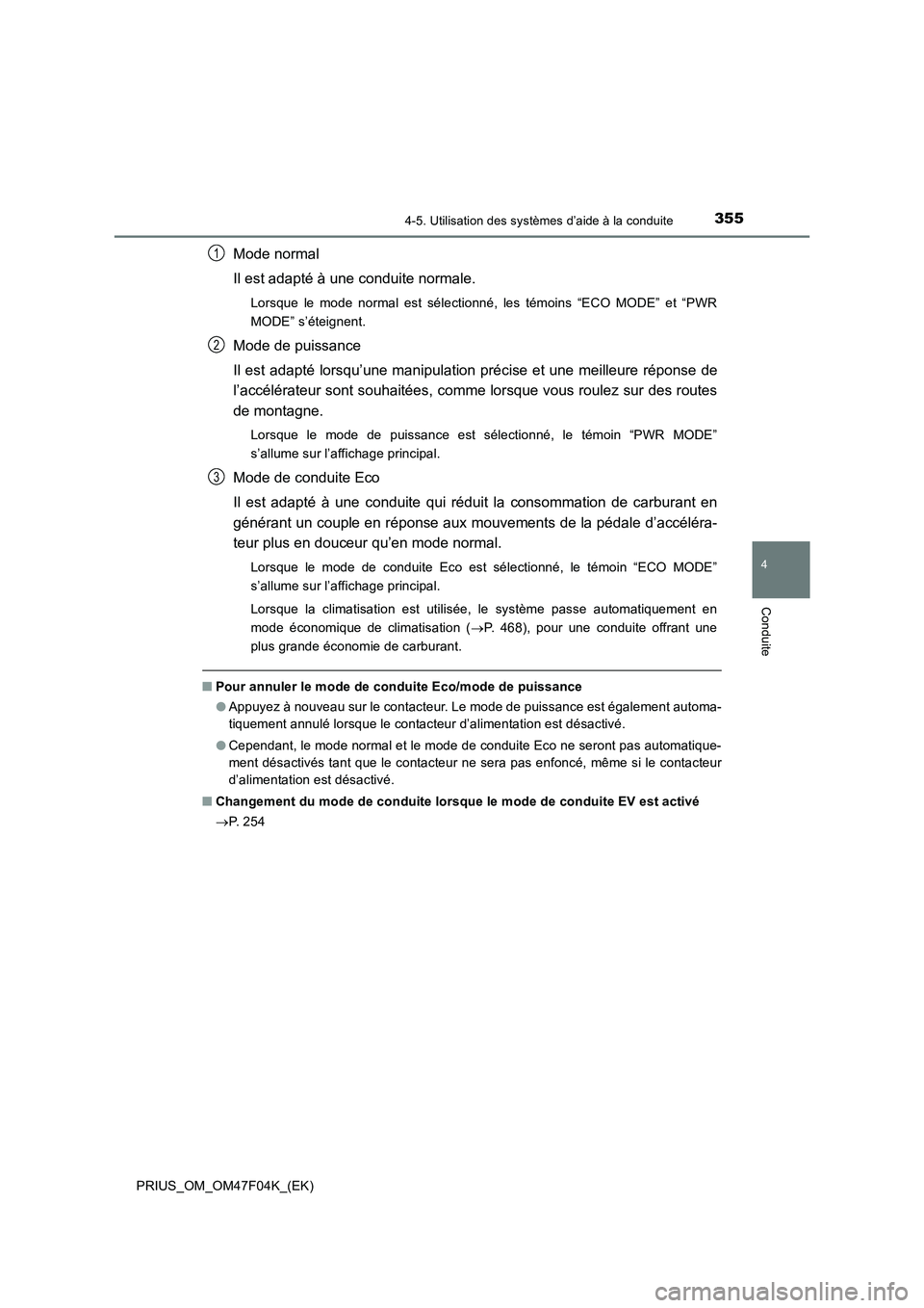 TOYOTA PRIUS 2022  Manuel du propriétaire (in French) 3554-5. Utilisation des systèmes d’aide à la conduite
4
Conduite
PRIUS_OM_OM47F04K_(EK)
Mode normal
Il est adapté à une conduite normale.
Lorsque le mode normal est sélectionné, les témoins 
