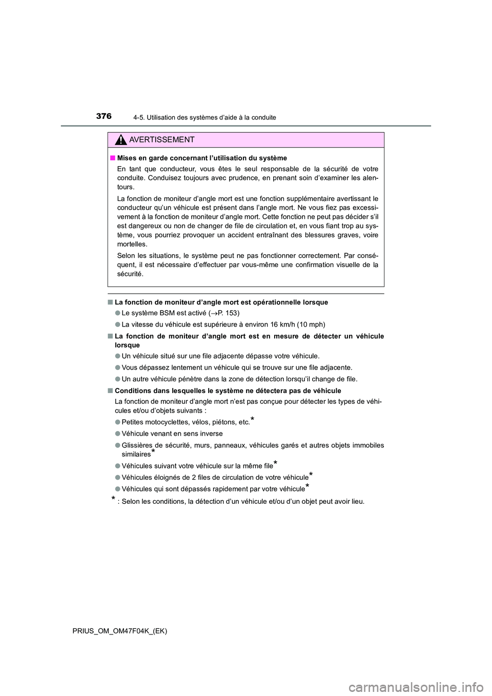 TOYOTA PRIUS 2022  Manuel du propriétaire (in French) 3764-5. Utilisation des systèmes d’aide à la conduite
PRIUS_OM_OM47F04K_(EK)
�QLa fonction de moniteur d’angle mort est opérationnelle lorsque 
�O Le système BSM est activé (P. 153) 
�O La