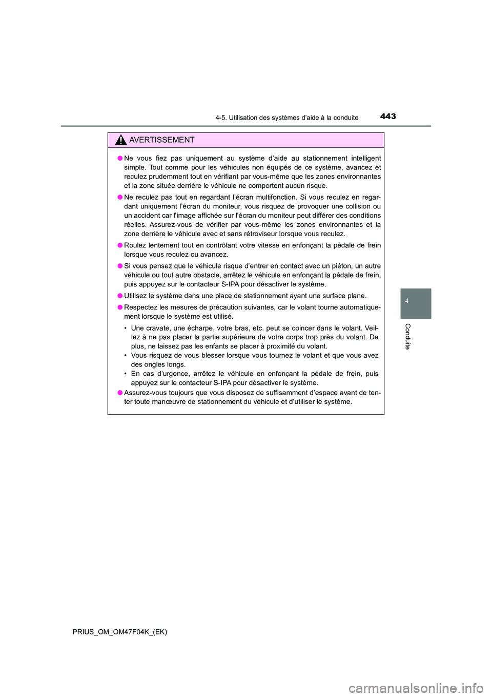 TOYOTA PRIUS 2022  Manuel du propriétaire (in French) 4434-5. Utilisation des systèmes d’aide à la conduite
4
Conduite
PRIUS_OM_OM47F04K_(EK)
AVERTISSEMENT
�ONe vous fiez pas uniquement au système d’aide au stationnement intelligent 
simple. Tout 